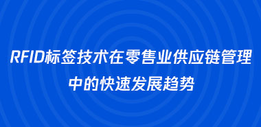 RFID标签技术在零售业供应链管理中的快速发展趋势